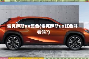 雷克萨斯ux颜色(雷克萨斯ux红色好看吗?)