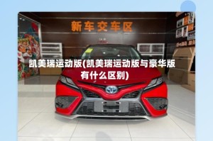 凯美瑞运动版(凯美瑞运动版与豪华版有什么区别)