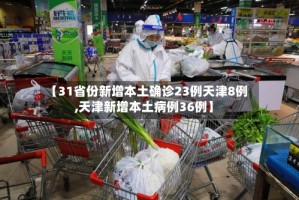 【31省份新增本土确诊23例天津8例,天津新增本土病例36例】