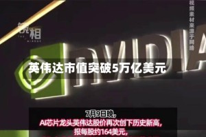 英伟达市值突破5万亿美元