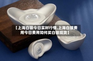 【上海白银今日实时行情,上海白银费用今日费用如何买白银现货】