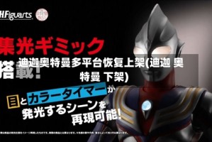 迪迦奥特曼多平台恢复上架(迪迦 奥特曼 下架)