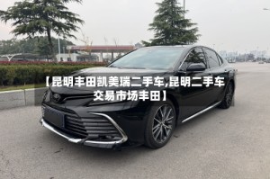 【昆明丰田凯美瑞二手车,昆明二手车交易市场丰田】