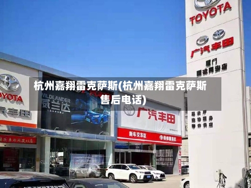 杭州嘉翔雷克萨斯(杭州嘉翔雷克萨斯售后电话)-第1张图片