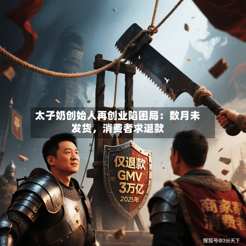 太子奶创始人再创业陷困局：数月未发货，消费者求退款-第1张图片