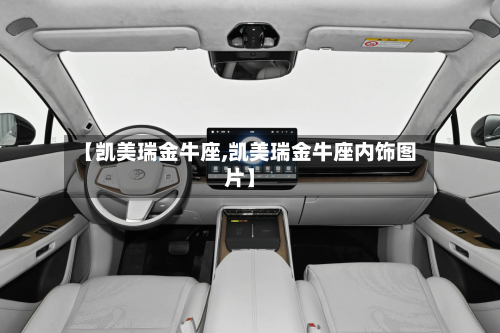 【凯美瑞金牛座,凯美瑞金牛座内饰图片】-第2张图片