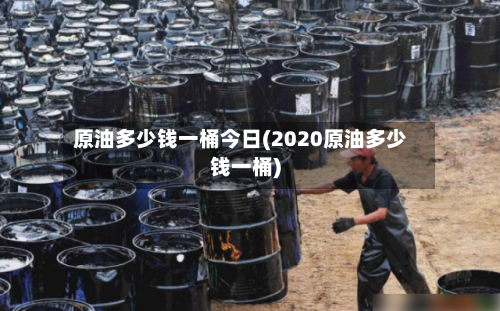 原油多少钱一桶今日(2020原油多少钱一桶)-第2张图片