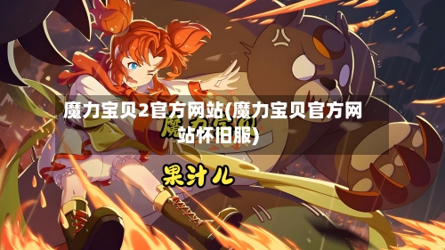 魔力宝贝2官方网站(魔力宝贝官方网站怀旧服)-第2张图片