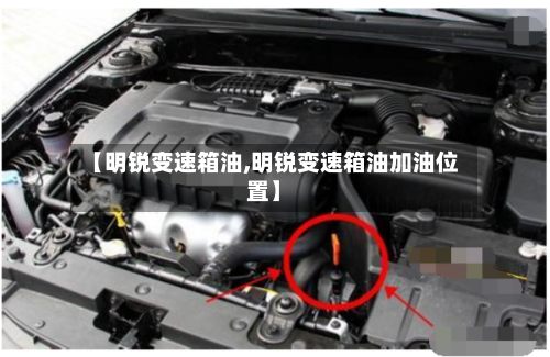 【明锐变速箱油,明锐变速箱油加油位置】-第3张图片