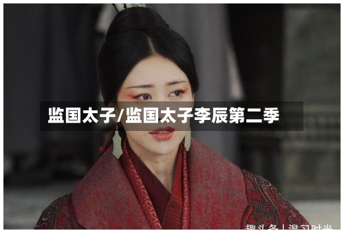 监国太子/监国太子李辰第二季-第1张图片