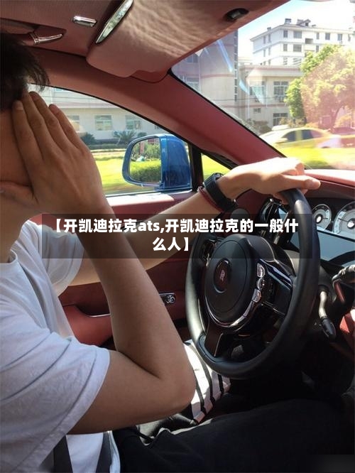 【开凯迪拉克ats,开凯迪拉克的一般什么人】-第1张图片