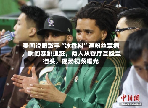 美国说唱歌手“冰香料”遭粉丝掌掴	，瞬间暴跳追赶，两人从餐厅互殴至街头，现场视频曝光-第2张图片