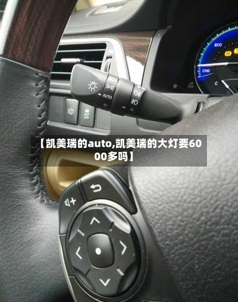 【凯美瑞的auto,凯美瑞的大灯要6000多吗】-第2张图片