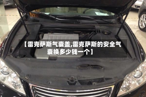 【雷克萨斯气囊盖,雷克萨斯的安全气囊换多少钱一个】-第1张图片