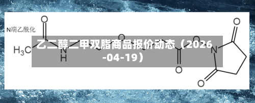 乙二醇二甲双脂商品报价动态（2026-04-19）-第1张图片