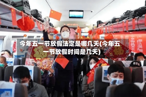 今年五一节放假法定是哪几天(今年五一节放假时间是几天)-第2张图片