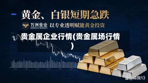 贵金属企业行情(贵金属场行情)-第1张图片