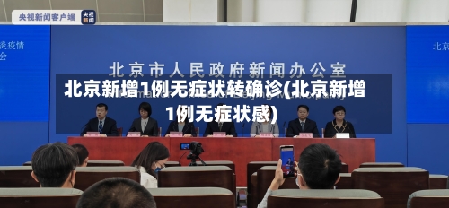 北京新增1例无症状转确诊(北京新增1例无症状感)-第2张图片