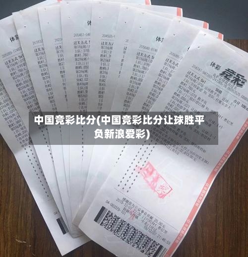 中国竞彩比分(中国竞彩比分让球胜平负新浪爱彩)-第1张图片