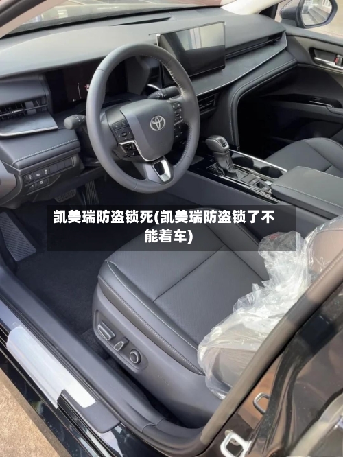 凯美瑞防盗锁死(凯美瑞防盗锁了不能着车)-第2张图片