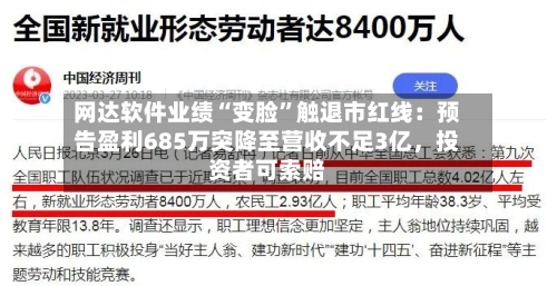 网达软件业绩“变脸	”触退市红线：预告盈利685万突降至营收不足3亿，投资者可索赔-第2张图片