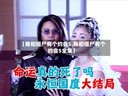 【我和僵尸有个约会5,我和僵尸有个约会5全集】-第1张图片