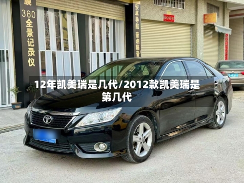 12年凯美瑞是几代/2012款凯美瑞是第几代-第2张图片