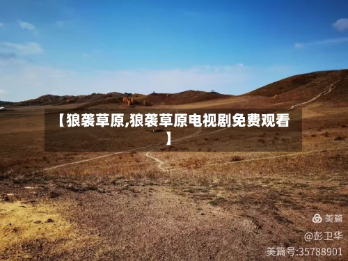 【狼袭草原,狼袭草原电视剧免费观看】-第1张图片