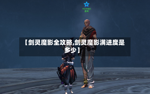 【剑灵魔影全攻略,剑灵魔影满进度是多少】-第1张图片