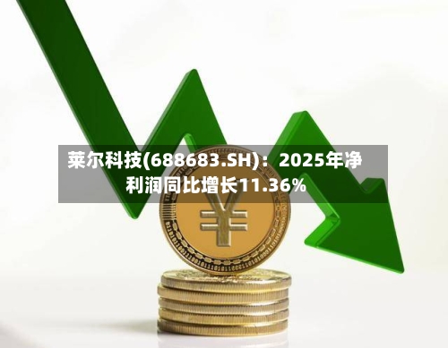 莱尔科技(688683.SH)：2025年净利润同比增长11.36%-第1张图片