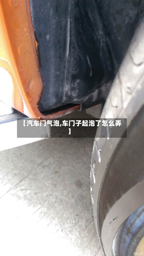 【汽车门气泡,车门子起泡了怎么弄】-第1张图片