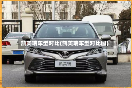 凯美瑞车型对比(凯美瑞车型对比图)-第3张图片