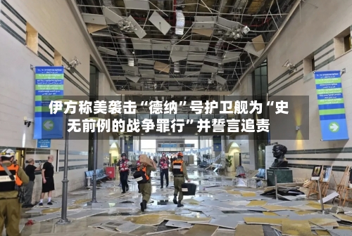 伊方称美袭击“德纳”号护卫舰为“史无前例的战争罪行”并誓言追责-第2张图片