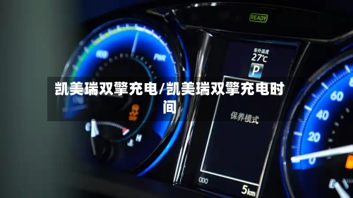 凯美瑞双擎充电/凯美瑞双擎充电时间-第2张图片