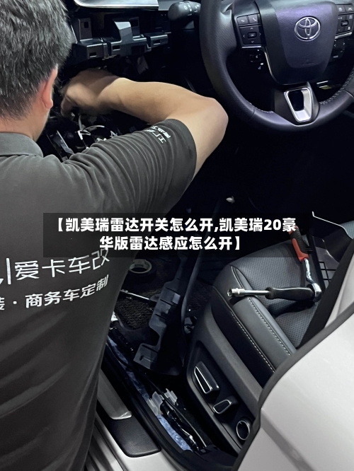 【凯美瑞雷达开关怎么开,凯美瑞20豪华版雷达感应怎么开】-第3张图片