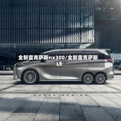 全新雷克萨斯nx300/全新雷克萨斯LS-第3张图片