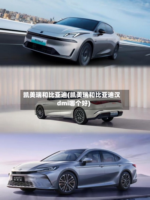 凯美瑞和比亚迪(凯美瑞和比亚迪汉dmi哪个好)-第1张图片