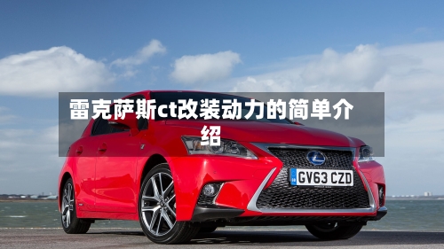 雷克萨斯ct改装动力的简单介绍-第3张图片