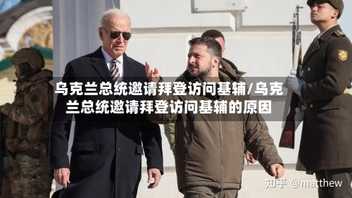 乌克兰总统邀请拜登访问基辅/乌克兰总统邀请拜登访问基辅的原因-第1张图片
