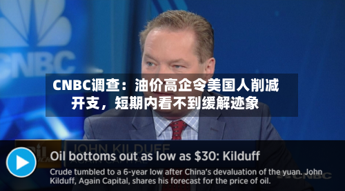 CNBC调查：油价高企令美国人削减开支，短期内看不到缓解迹象-第2张图片