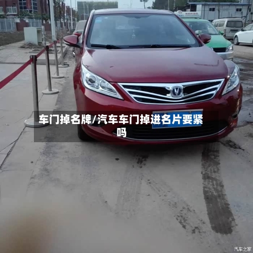 车门掉名牌/汽车车门掉进名片要紧吗-第1张图片