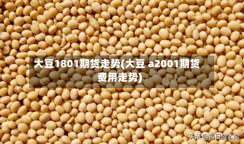大豆1801期货走势(大豆 a2001期货费用走势)-第3张图片