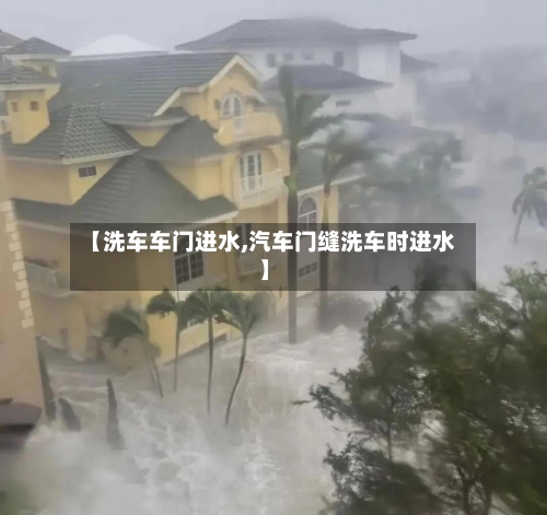 【洗车车门进水,汽车门缝洗车时进水】-第1张图片