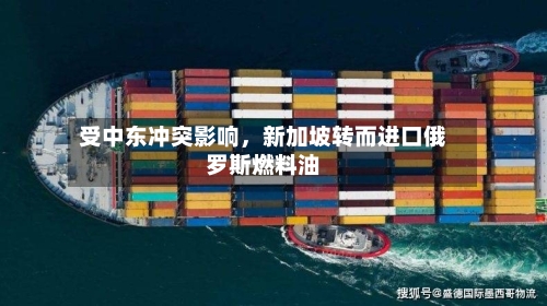 受中东冲突影响，新加坡转而进口俄罗斯燃料油-第2张图片