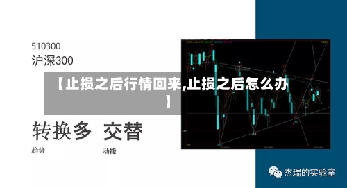 【止损之后行情回来,止损之后怎么办】-第3张图片