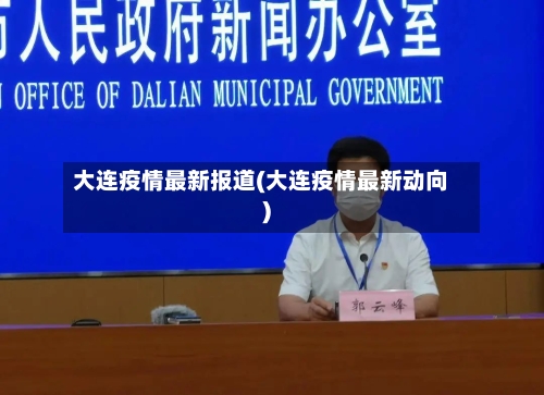大连疫情最新报道(大连疫情最新动向)-第1张图片