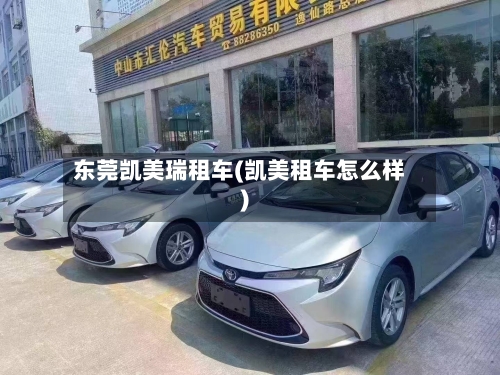 东莞凯美瑞租车(凯美租车怎么样)-第1张图片