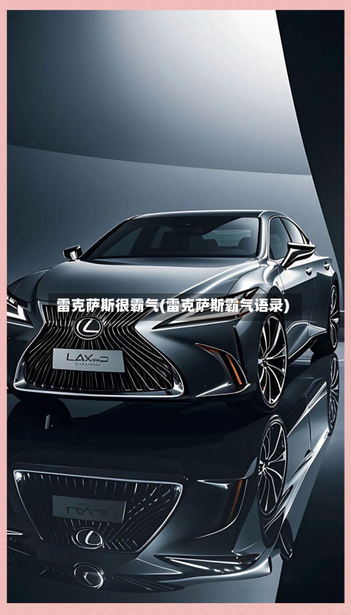 雷克萨斯很霸气(雷克萨斯霸气语录)-第1张图片