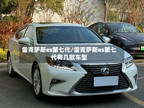雷克萨斯es第七代/雷克萨斯es第七代有几款车型-第2张图片