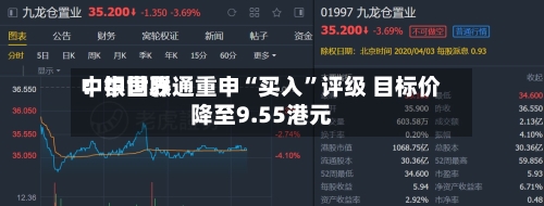中银世界：中国联通重申“买入”评级 目标价降至9.55港元-第1张图片